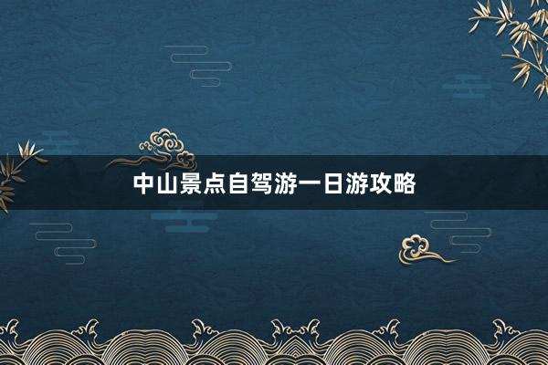 中山景点自驾游一日游攻略